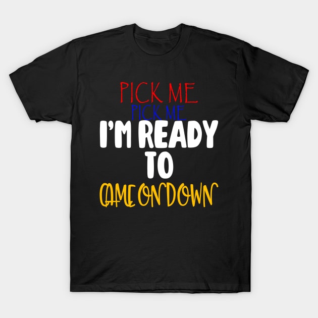 Pick Me Im Ready To Come On Down T-Shirt T-Shirt by BonnyNowak